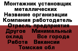 Монтажник-установщик металлических › Название организации ­ Компания-работодатель › Отрасль предприятия ­ Другое › Минимальный оклад ­ 1 - Все города Работа » Вакансии   . Томская обл.